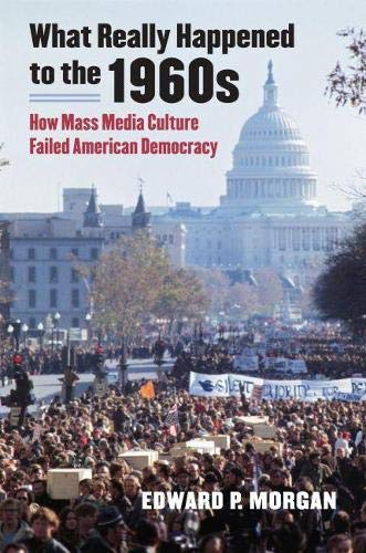 What Really Happened to the 1960s: How Mass Media Culture Failed American Democracy book cover