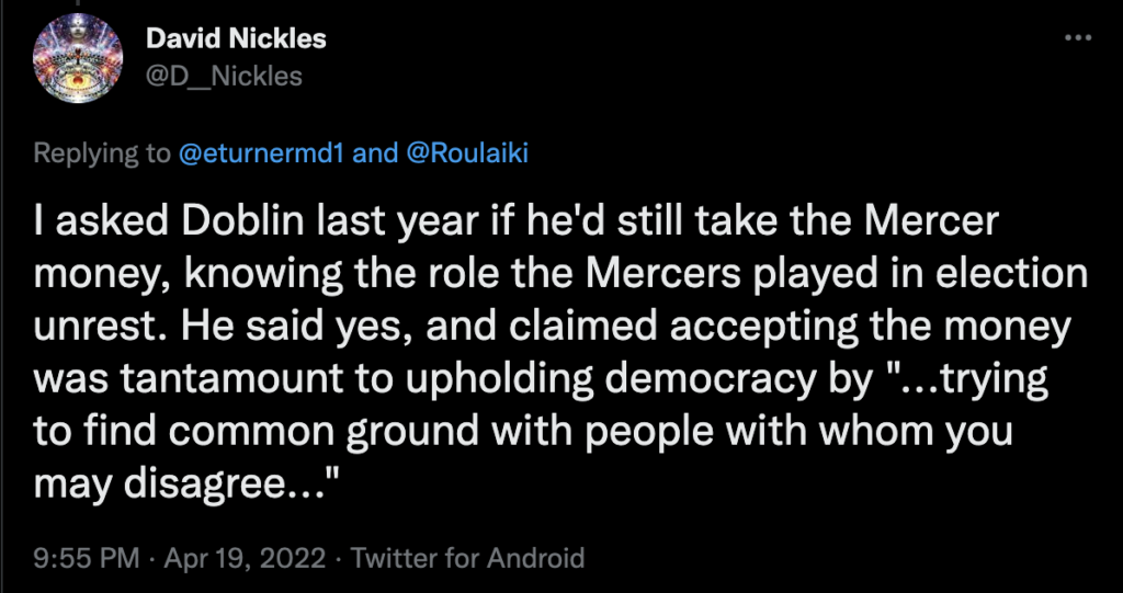 Image of a tweet reading: I asked Doblin last year if he'd still take the Mercer money, knowing the role the Mercers played in election unrest. He said yes, and claimed accepting the money was tantamount to upholding democracy by "...trying to find common ground with people with whom you may disagree..."